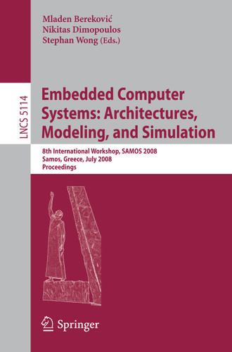 Embedded Computer Systems: Architectures, Modeling, and Simulation: 8th International Workshop, SAMOS 2008, Samos, Greece, July 21-24, 2008, Proceedings (Lecture Notes in Computer Science #5114) book cover by 