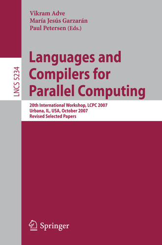 Languages and Compilers for Parallel Computing: 20th International Workshop, LCPC 2007, Urbana, IL, USA, October 11-13, 2007, Revised Selected Papers (Lecture Notes in Computer Science #5234) book cover by 