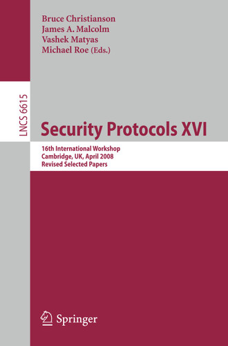 Security Protocols XVI: 16th International Workshop, Cambridge, UK, April 16-18, 2008. Revised Selected Papers (Lecture Notes in Computer Science #6615) book cover by 