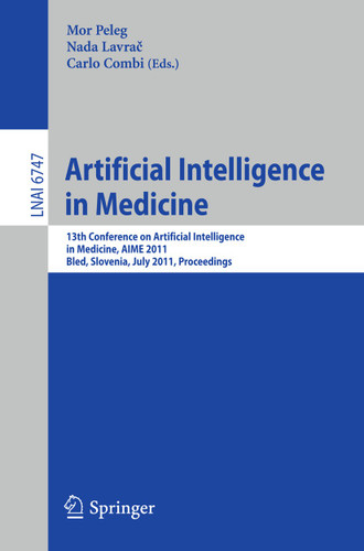Artificial Intelligence in Medicine: 13th Conference on Artificial Intelligence in Medicine, AIME 2011, Bled, Slovenia, July 2-6, 2011, Proceedings (Lecture Notes in Computer Science #6747) book cover by 