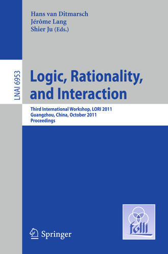 Logic, Rationality, and Interaction: Third International Workshop, LORI 2011, Guangzhou, China, October 10-13, 2011. Proceedings (Lecture Notes in Computer Science #6953) book cover by 