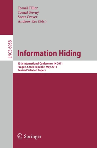 Information Hiding: 13th International Conference, IH 2011, Prague, Czech Republic, May 18-20, 2011, Revised Selected Papers (Lecture Notes in Computer Science #6958) book cover by 