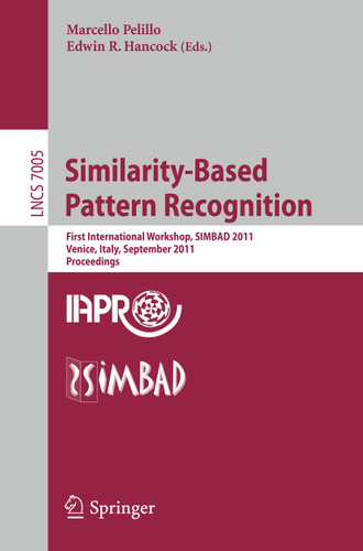 Similarity-Based Pattern Recognition: First International Workshop, SIMBAD 2011, Venice, Italy, September 28-30, 2011, Proceedings (Lecture Notes in Computer Science #7005) book cover by 