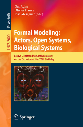 Formal Modeling: Actors; Open Systems, Biological Systems: Essays Dedicated to Carolyn Talcott on the Occasion of Her 70th Birthday (Lecture Notes in Computer Science #7000) book cover by 