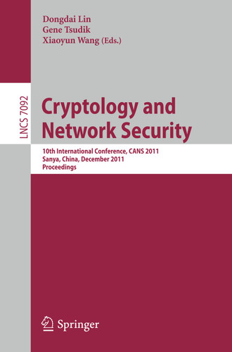 Cryptology and Network Security: 10th International Conference, CANS 2011, Sanya, China, December 10-12, 2011, Proceedings (Lecture Notes in Computer Science #7092) book cover by 