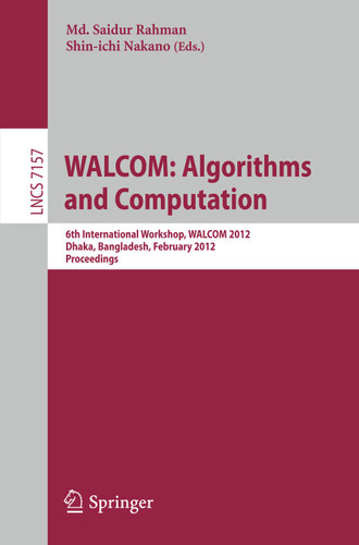WALCOM: Algorithm and Computation: 6th International Workshop, WALCOM 2012, Dhaka, Bangladesh, February 15-17, 2012. Proceedings (Lecture Notes in Computer Science #7157) book cover by 