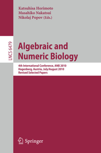 Algebraic and Numeric Biology: 4th International Conference, ANB 2010, Hagenberg, Austria, July 31-August 2, 2010, Revised Selected Papers (Lecture Notes in Computer Science #6479) book cover by 