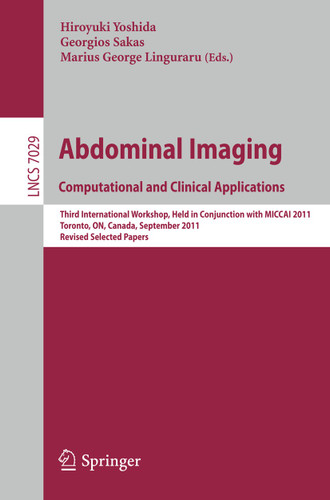 Abdominal Imaging: Computational and Clinical Applications: Third International Workshop, Held in Conjunction with MICCAI 2011, Toronto, Canada, September 18, 2011, Revised Selected Papers (Lecture Notes in Computer Science #7029) book cover by 