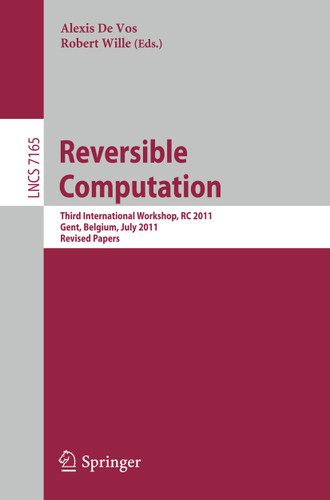 Reversible Computation: Third International Workshop, Gent, Belgium, July 4-5, 2011, Revised Papers (Lecture Notes in Computer Science #7165) book cover by 