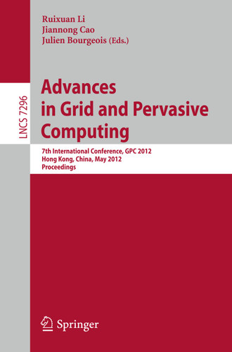 Advances in Grid and Pervasive Computing: 7th International Conference, GPC 2012, Hong Kong, China, May 11-13, 2012, Proceedings (Lecture Notes in Computer Science #7296) book cover by 