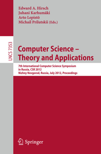 Computer Science -- Theory and Applications: 7th International Computer Science Symposium in Russia, CSR 2012, Niszhny Novgorod, Russia, July 3-7, 2012, Proceedings (Lecture Notes in Computer Science #7353) book cover by 