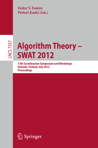 Algorithm Theory -- SWAT 2012: 13th Scandinavian Symposium and Workshops, Helsinki, Finland, July 4-6, 2012, Proceedings (Lecture Notes in Computer Science #7357) book cover by 