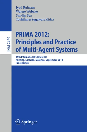 Principles and Practice of Multi-Agent Systems: 15th International Conference, PRIMA 2012, Kuching, Sarawak, Malaysia, September 3-7, 2012, Proceedings (Lecture Notes in Computer Science #7455) book cover by 