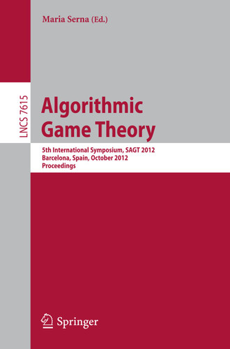 Algorithmic Game Theory: 5th International Symposium, SAGT 2012, Barcelona, Spain, October 22-23, 2012. Proceedings (Lecture Notes in Computer Science #7615) book cover by 