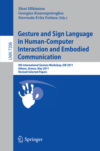 Gesture and Sign Language in Human-Computer Interaction and Embodied Communication: 9th International Gesture Workshop, GW 2011, Athens, Greece, May 25-27, 2011, Revised Selected Papers (Lecture Notes in Computer Science #7206) book cover by 