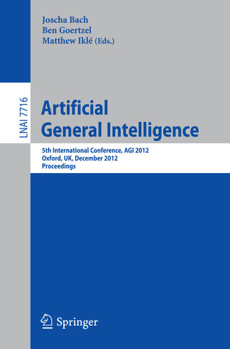 Artificial General Intelligence: 5th International Conference, AGI 2012, Oxford, UK, December 8-11, 2012. Proceedings (Lecture Notes in Computer Science #7716) book cover by 