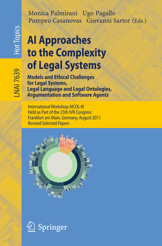 AI Approaches to the Complexity of Legal Systems - Models and Ethical Challenges for Legal Systems, Legal Language and Legal Ontologies, Argumentation and Software Agents (Lecture Notes in Computer Science #7639) book cover by 
