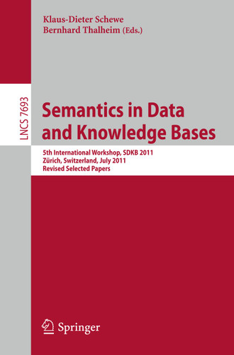 Semantics in Data and Knowledge Bases: 5th International Workshop SDKB 2011, Zürich, Switzerland, July 3, 2011, Revised Selected Papers (Lecture Notes in Computer Science #7693) book cover by 