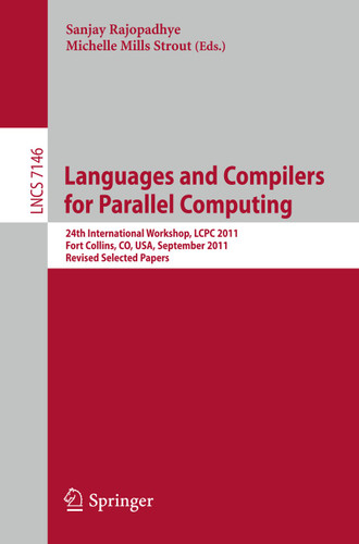 Languages and Compilers for Parallel Computing: 24th International Workshop, LCPC 2011, Fort Collins, CO, USA, September 8-10, 2011. Revised Selected Papers (Lecture Notes in Computer Science #7146) book cover by 