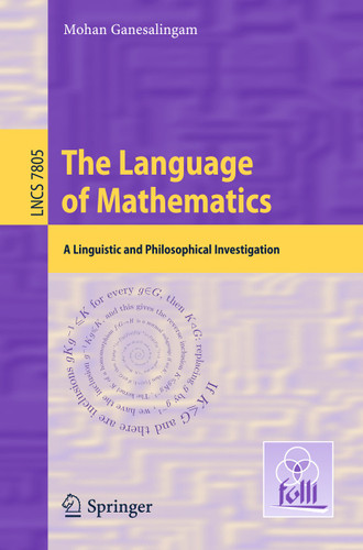 The Language of Mathematics: A Linguistic and Philosophical Investigation (Lecture Notes in Computer Science #7805) book cover by Mohan Ganesalingam