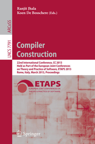 Compiler Construction: 22nd International Conference, CC 2013, Held as Part of the European Joint Conferences on Theory and Practice of Software, ETAPS 2013, Rome, Italy, March 16-24, 2013, Proceedings book cover by 