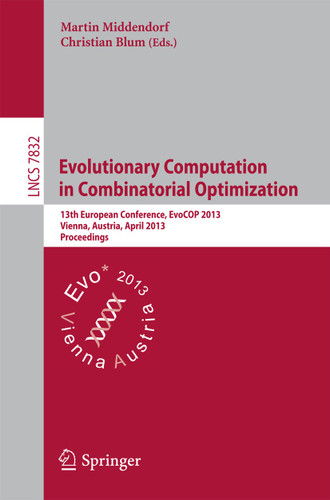Evolutionary Computation in Combinatorial Optimization: 13th European Conference, EvoCOP 2013, Vienna, Austria, April 3-5, 2013, Proceedings (Lecture Notes in Computer Science #7832) book cover by 