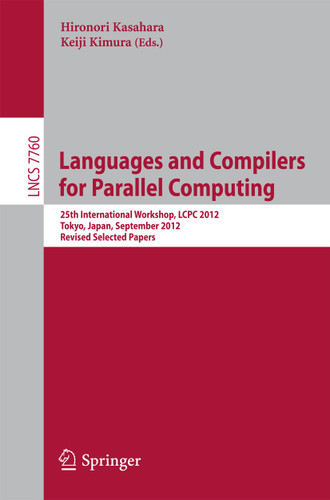 Languages and Compilers for Parallel Computing: 25th International Workshops, LCPC 2012, Tokyo, Japan, September 11-13,2012, Revised Selected Papers (Lecture Notes in Computer Science #7760) book cover by 
