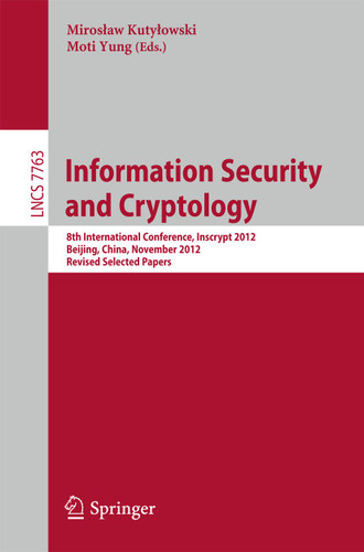 Information Security and Cryptology: 8th International Conference, Inscrypt 2012, Beijing, China, November 28-30, 2012, Revised Selected Papers (Lecture Notes in Computer Science #7763) book cover by 