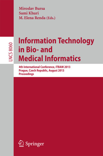 Information Technology in Bio- and Medical Informatics: 4th International Conference, ITBAM 2013, Prague, Czech Republic, August 28, 2013. Proceedings (Lecture Notes in Computer Science #8060) book cover by 