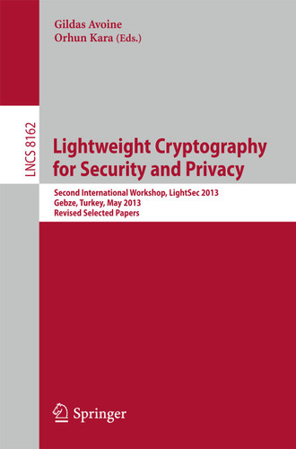 Lightweight Cryptography for Security and Privacy: 2nd International Workshop, LightSec 2013, Gebze, Turkey, May 6-7, 2013, Revised Selected Papers (Lecture Notes in Computer Science #8162) book cover by 