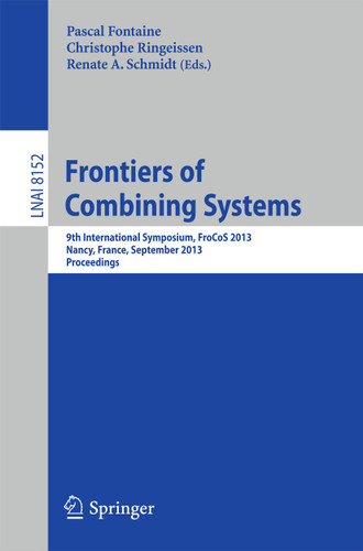 Frontiers of Combining Systems: 9th International Symposium, FroCoS 2013, Nancy, France, September 18-20, 2013, Proceedings (Lecture Notes in Computer Science #8152) book cover by 