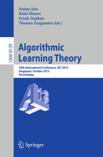 Algorithmic Learning Theory: 24th International Conference, ALT 2013, Singapore, October 6-9, 2013, Proceedings (Lecture Notes in Computer Science #8139) book cover by 
