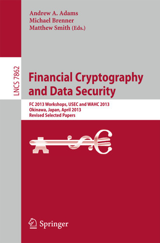 Financial Cryptography and Data Security: FC 2013 Workshops, USEC and WAHC 2013, Okinawa, Japan, April 1, 2013, Revised Selected Papers (Lecture Notes in Computer Science #7862) book cover by 