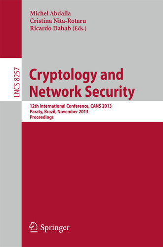 Cryptology and Network Security: 12th International Conference, CANS 2013, Paraty, Brazil, November 20-22, 2013, Proceedings (Lecture Notes in Computer Science #8257) book cover by 