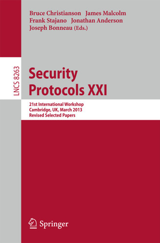 Security Protocols: 21st International Workshop, Cambridge, UK, March 19-20, 2013, Revised Selected Papers (Lecture Notes in Computer Science #8263) book cover by 