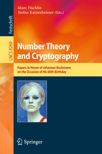 Number Theory and Cryptography: Papers in Honor of Johannes Buchmann on the Occasion of His 60th Birthday (Lecture Notes in Computer Science #8260) book cover by 