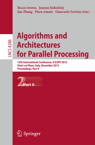 Algorithms and Architectures for Parallel Processing: 13th International Conference, ICA3PP 2013, Vietri sul Mare, Italy, December 18-20, 2013, Proceedings, Part II (Lecture Notes in Computer Science #8286) book cover by 