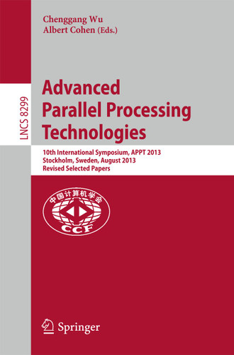 Advanced Parallel Processing Technologies: 10th International Symposium, APPT 2013, Stockholm, Sweden, August 27-28, 2013, Revised Selected Papers (Lecture Notes in Computer Science #8299) book cover by 