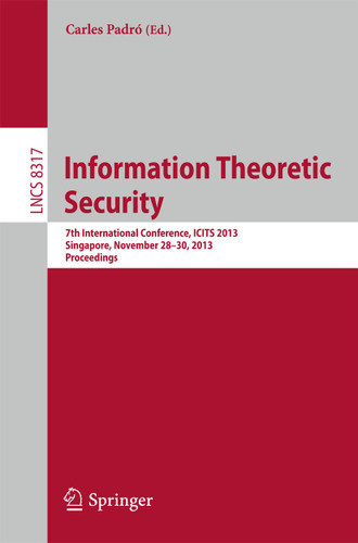 Information Theoretic Security: 7th International Conference, ICITS 2013, Singapore, November 28-30, 2013, Proceedings (Lecture Notes in Computer Science #8317) book cover by 