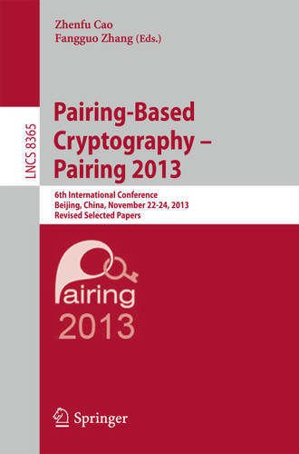 Pairing-Based Cryptography -- Pairing 2013: 6th International Conference, Beijing, China, November 22-24, 2013, Revised Selected Papers (Lecture Notes in Computer Science #8365) book cover by 