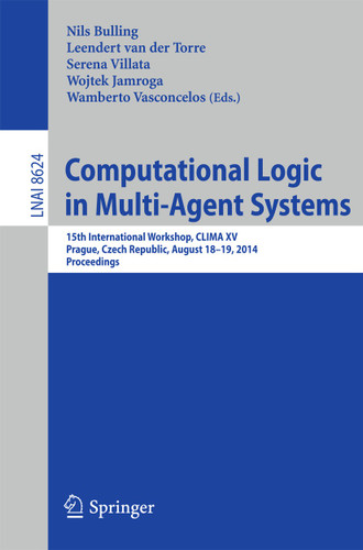 Computational Logic in Multi-Agent Systems: 15th International Workshop, CLIMA XV, Prague, Czech Republic, August 18-19, 2014, Proceedings (Lecture Notes in Computer Science #8624) book cover by 