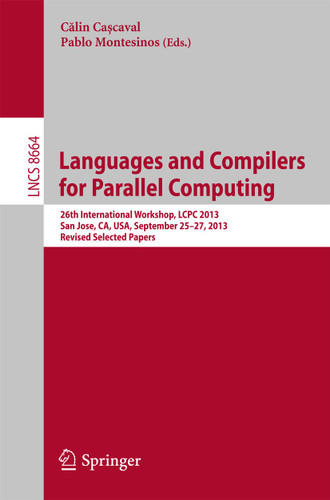 Languages and Compilers for Parallel Computing: 26th International Workshop, LCPC 2013, San Jose, CA, USA, September 25--27, 2013. Revised Selected Papers (Lecture Notes in Computer Science #8664) book cover by 