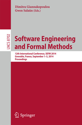 Software Engineering and Formal Methods: 12th International Conference, SEFM 2014, Grenoble, France, September 1-5, 2014, Proceedings (Lecture Notes in Computer Science #8702) book cover by 