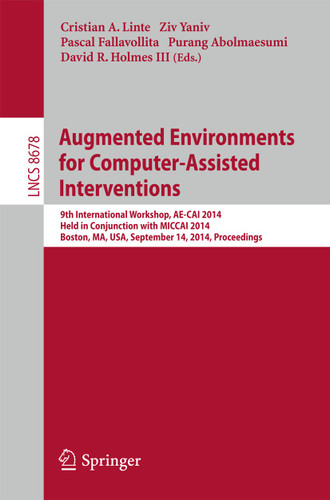 Augmented Environments for Computer-Assisted Interventions: 9th International Workshop, AE-CAI 2014, Held in Conjunction with MICCAI 2014, Boston, MA, USA, September 14, 2014, Proceedings (Lecture Notes in Computer Science #8678) book cover by 