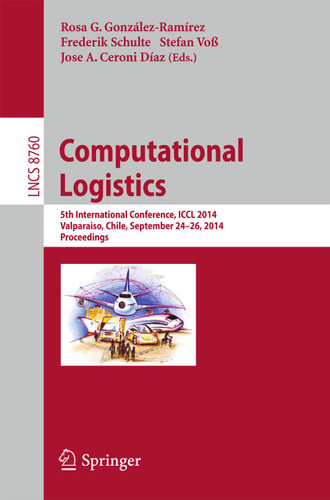 Computational Logistics: 5th International Conference, ICCL 2014, Valparaíso, Chile, September 24-26, 2014, Proceedings (Lecture Notes in Computer Science #8760) book cover by 