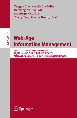 Web-Age Information Management: WAIM 2014 International Workshops: BigEM, HardBD, DaNoS, HRSUNE, BIDASYS, Macau, China, June 16-18, 2014, Revised Selected Papers (Lecture Notes in Computer Science #8597) book cover by 