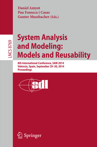 System Analysis and Modeling: Models and Reusability: 8th International Conference, SAM 2014, Valencia, Spain, September 29-30, 2014. Proceedings (Lecture Notes in Computer Science #8769) book cover by 