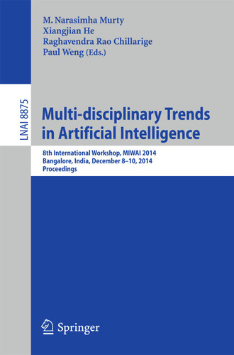 Multi-disciplinary Trends in Artificial Intelligence: 8th International Workshop, MIWAI 2014, Bangalore, India, December 8-10, 2014, Proceedings (Lecture Notes in Computer Science #8875) book cover by 