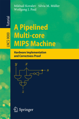 A Pipelined Multi-core MIPS Machine: Hardware Implementation and Correctness Proof (Lecture Notes in Computer Science #9000) book cover by Mikhail Kovalev, Silvia M. Müller, Wolfgang J. Paul