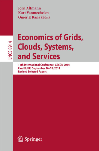 Economics of Grids, Clouds, Systems, and Services: 11th International Conference, GECON 2014, Cardiff, UK, September 16-18, 2014. Revised Selected Papers. (Lecture Notes in Computer Science #8914) book cover by 